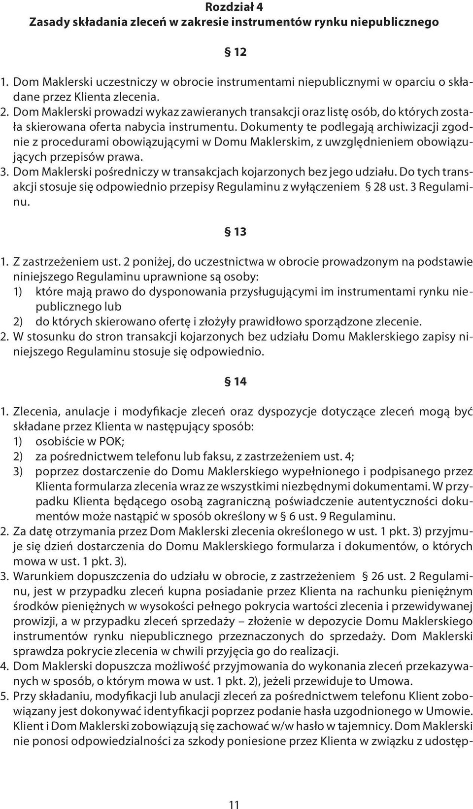 Dokumenty te podlegają archiwizacji zgodnie z procedurami obowiązującymi w Domu Maklerskim, z uwzględnieniem obowiązujących przepisów prawa. 3.