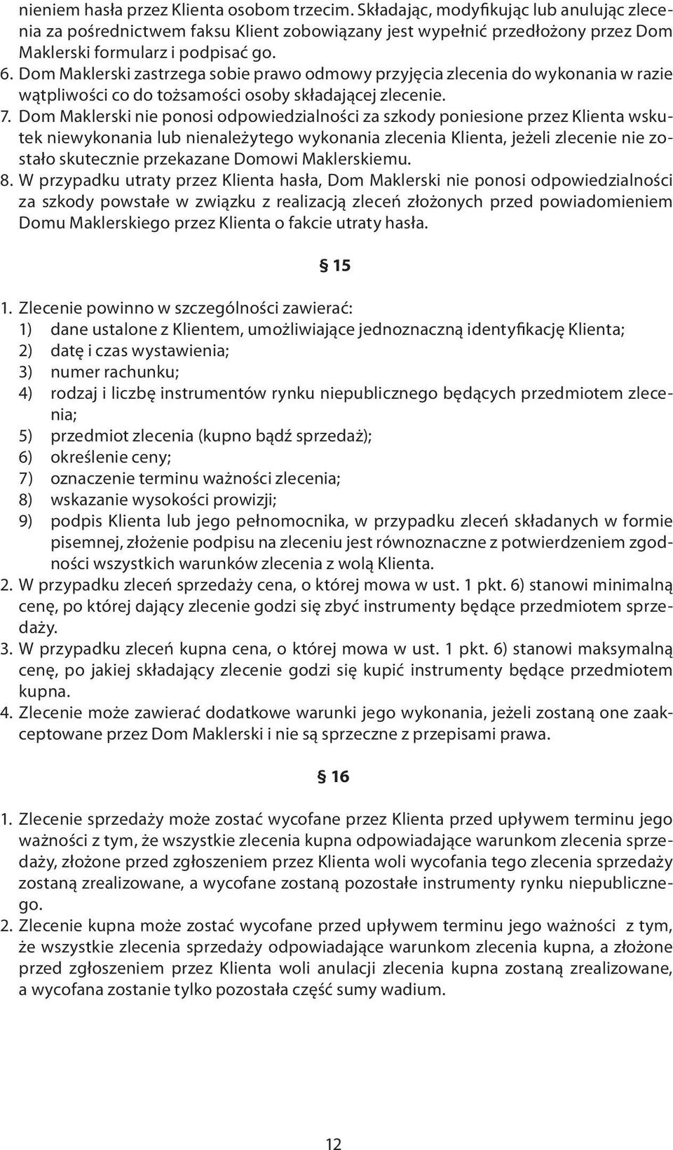 Dom Maklerski zastrzega sobie prawo odmowy przyjęcia zlecenia do wykonania w razie wątpliwości co do tożsamości osoby składającej zlecenie. 7.