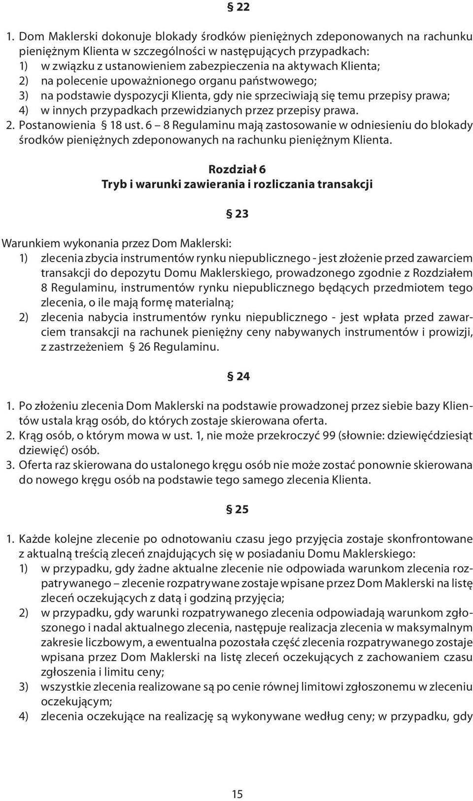 przepisy prawa. 2. Postanowienia 18 ust. 6 8 Regulaminu mają zastosowanie w odniesieniu do blokady środków pieniężnych zdeponowanych na rachunku pieniężnym Klienta.