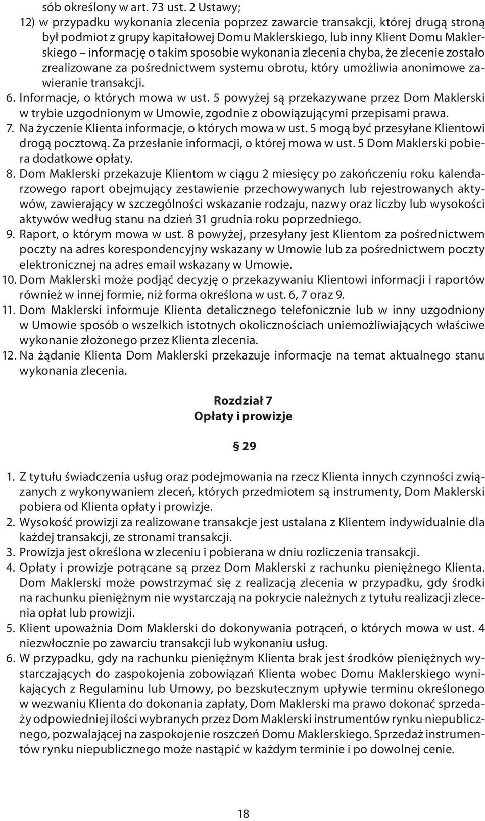 sposobie wykonania zlecenia chyba, że zlecenie zostało zrealizowane za pośrednictwem systemu obrotu, który umożliwia anonimowe zawieranie transakcji. 6. Informacje, o których mowa w ust.