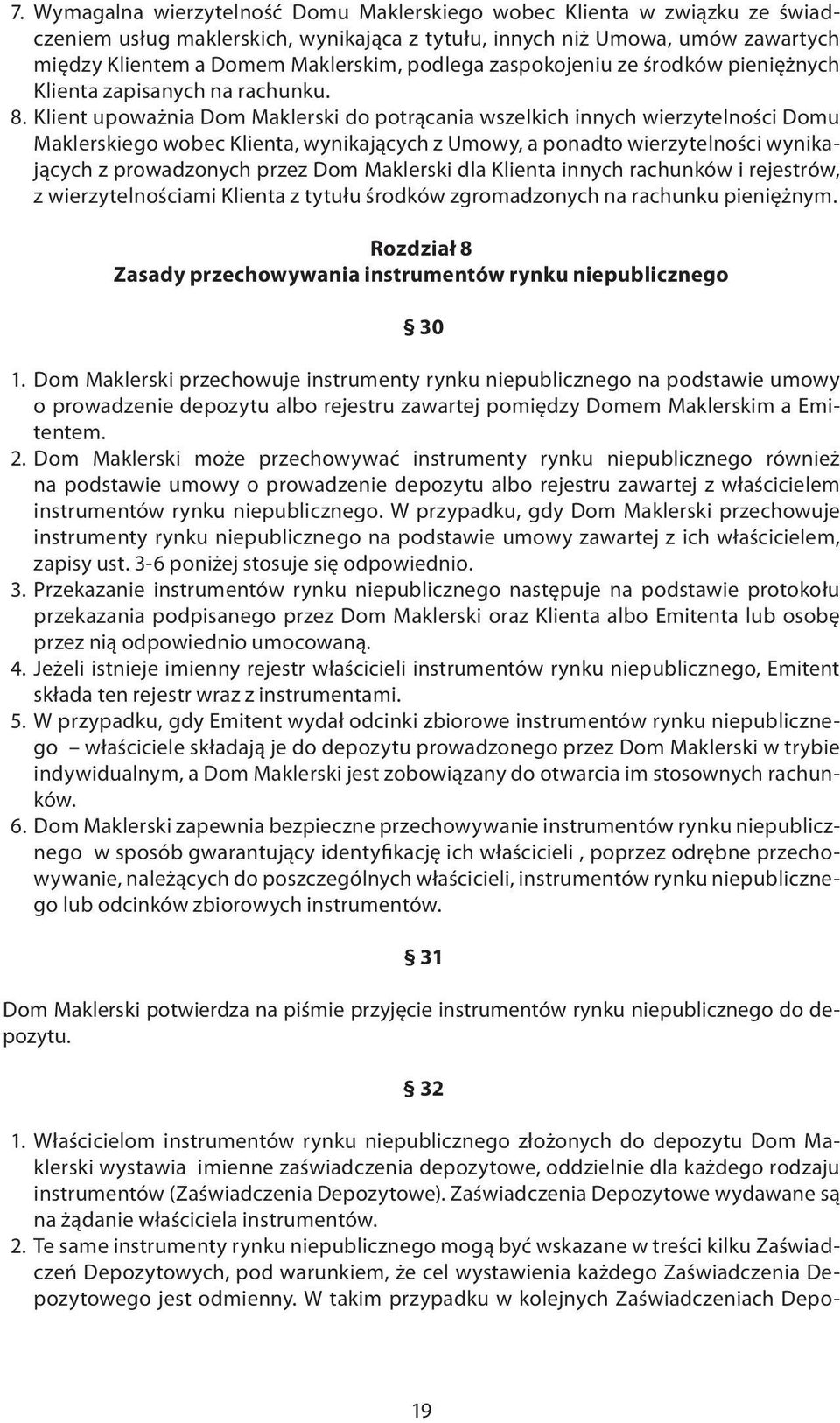 Klient upoważnia Dom Maklerski do potrącania wszelkich innych wierzytelności Domu Maklerskiego wobec Klienta, wynikających z Umowy, a ponadto wierzytelności wynikających z prowadzonych przez Dom