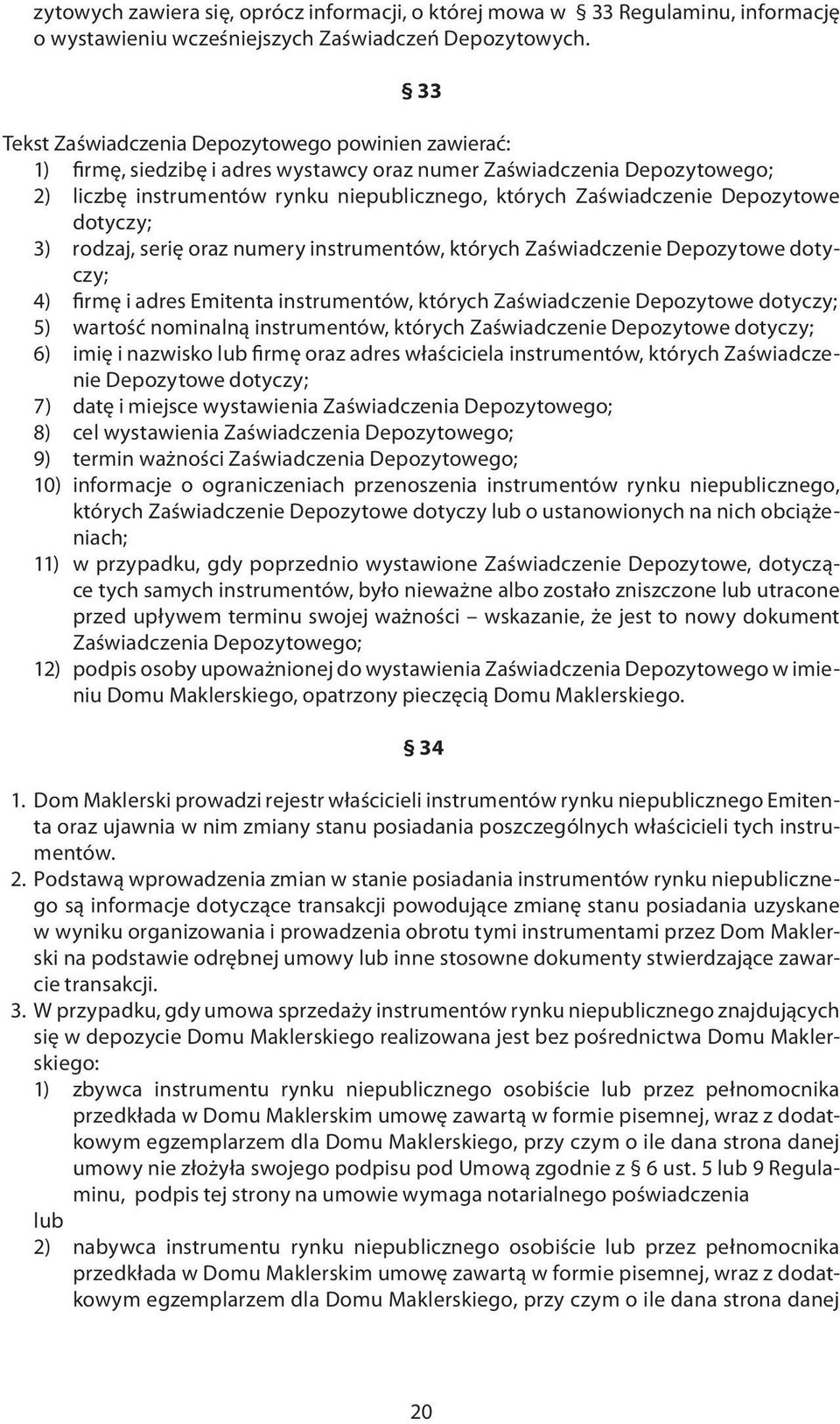 Depozytowe dotyczy; 3) rodzaj, serię oraz numery instrumentów, których Zaświadczenie Depozytowe dotyczy; 4) firmę i adres Emitenta instrumentów, których Zaświadczenie Depozytowe dotyczy; 5) wartość