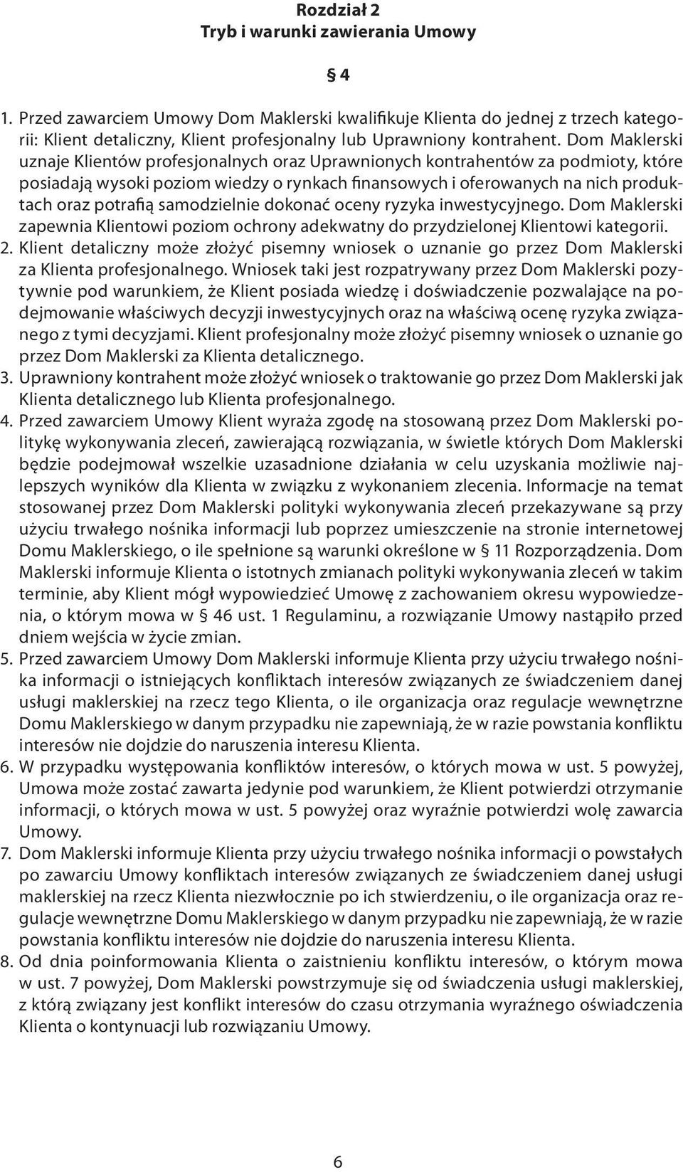 samodzielnie dokonać oceny ryzyka inwestycyjnego. Dom Maklerski zapewnia Klientowi poziom ochrony adekwatny do przydzielonej Klientowi kategorii. 2.