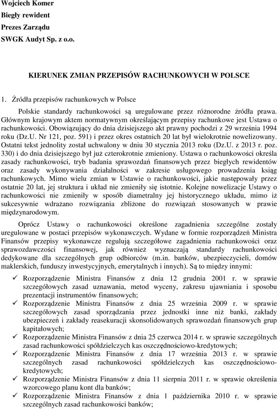 Głównym krajowym aktem normatywnym określającym przepisy rachunkowe jest Ustawa o rachunkowości. Obowiązujący do dnia dzisiejszego akt prawny pochodzi z 29 września 1994 roku (Dz.U. Nr 121, poz.