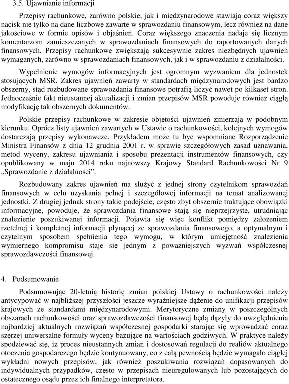 Przepisy rachunkowe zwiększają sukcesywnie zakres niezbędnych ujawnień wymaganych, zarówno w sprawozdaniach finansowych, jak i w sprawozdaniu z działalności.