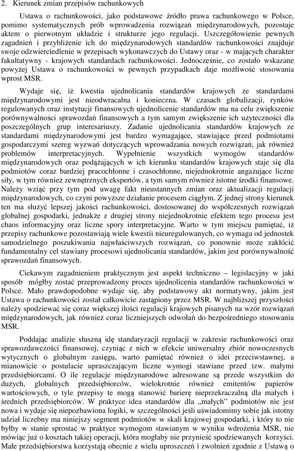 Uszczegółowienie pewnych zagadnień i przybliżenie ich do międzynarodowych standardów rachunkowości znajduje swoje odzwierciedlenie w przepisach wykonawczych do Ustawy oraz - w mających charakter