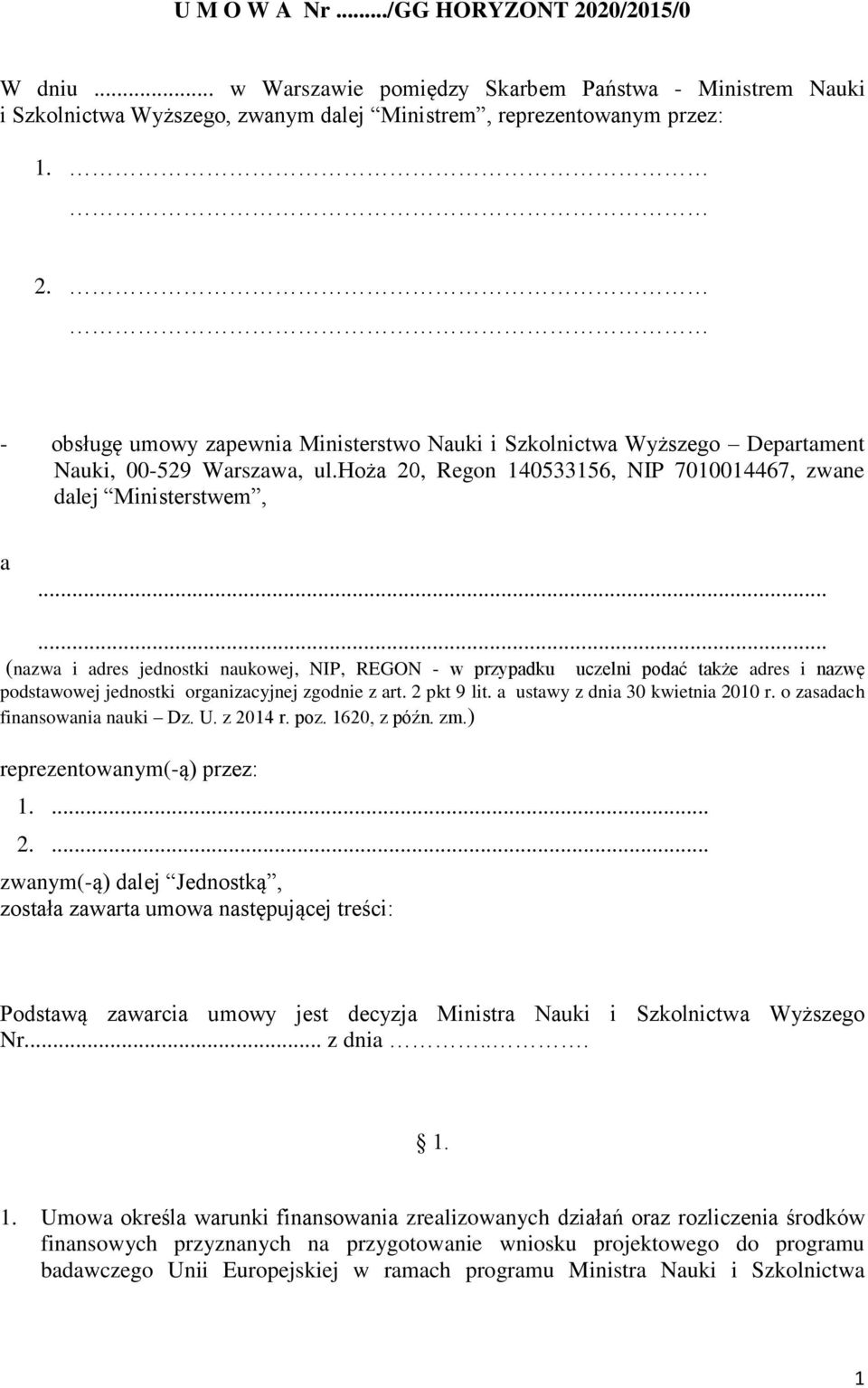 ..... (nazwa i adres jednostki naukowej, NIP, REGON - w przypadku uczelni podać także adres i nazwę podstawowej jednostki organizacyjnej zgodnie z art. 2 pkt 9 lit. a ustawy z dnia 30 kwietnia 2010 r.