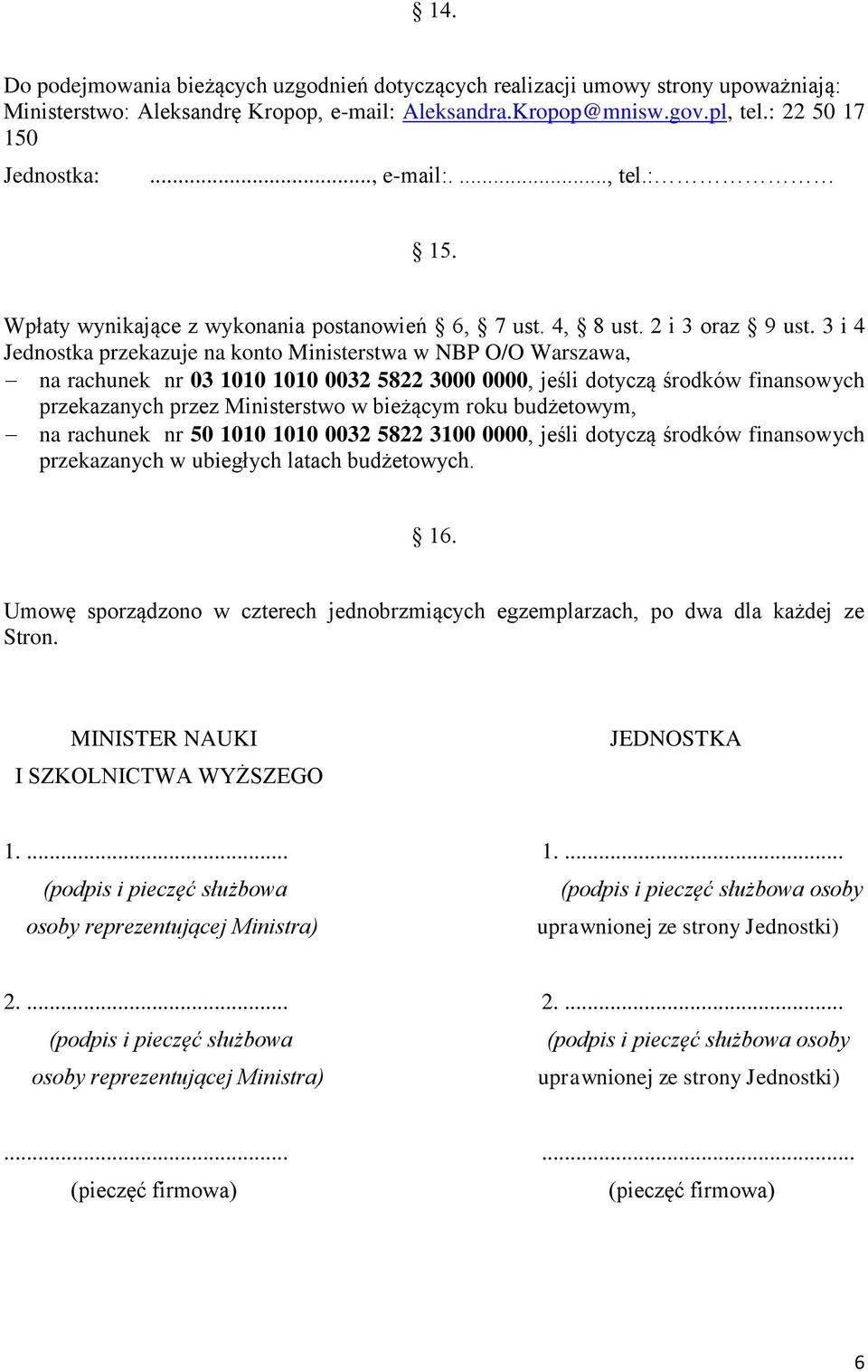 3 i 4 Jednostka przekazuje na konto Ministerstwa w NBP O/O Warszawa, na rachunek nr 03 1010 1010 0032 5822 3000 0000, jeśli dotyczą środków finansowych przekazanych przez Ministerstwo w bieżącym roku