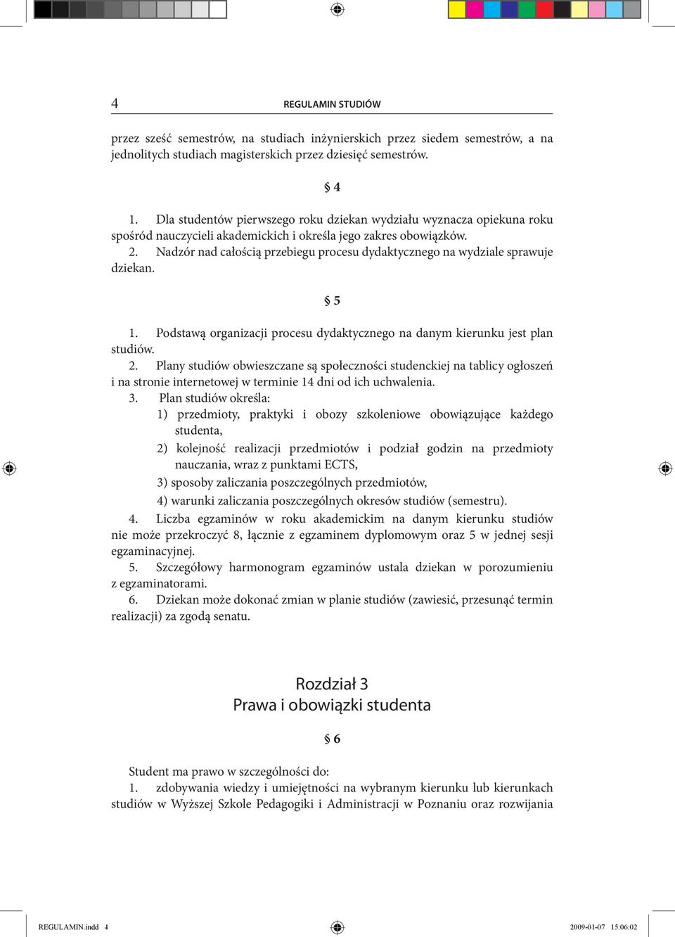 Nadzór nad całością przebiegu procesu dydaktycznego na wydziale sprawuje dziekan. 5 1. Podstawą organizacji procesu dydaktycznego na danym kierunku jest plan studiów. 2.