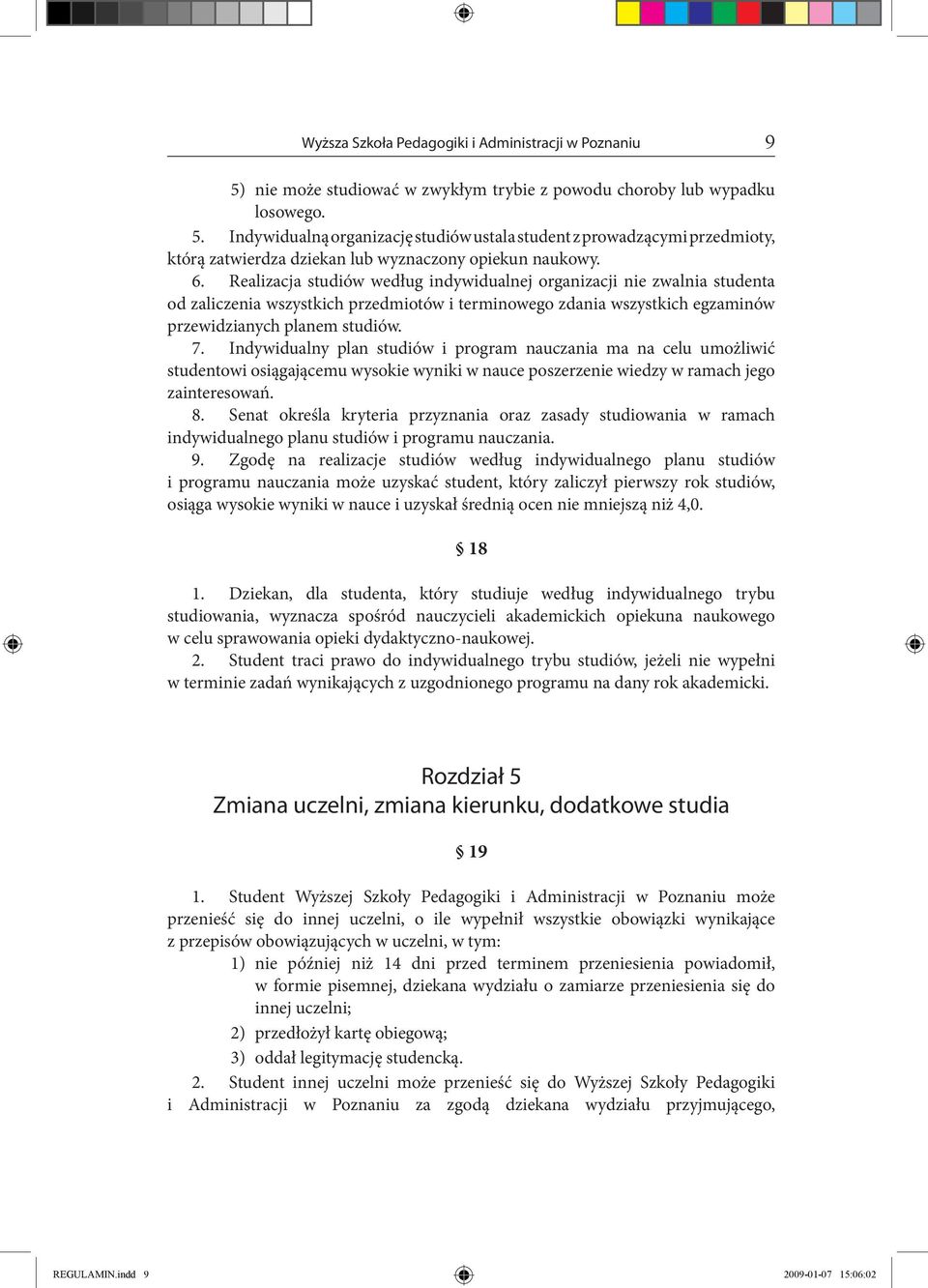 Indywidualny plan studiów i program nauczania ma na celu umożliwić studentowi osiągającemu wysokie wyniki w nauce poszerzenie wiedzy w ramach jego zainteresowań. 8.