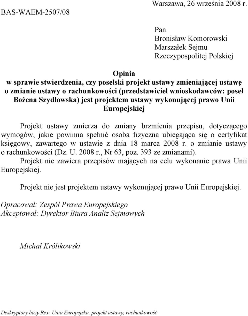 wnioskodawców: poseł Bożena Szydłowska) jest projektem ustawy wykonującej prawo Unii Europejskiej Projekt ustawy zmierza do zmiany brzmienia przepisu, dotyczącego wymogów, jakie powinna spełnić osoba