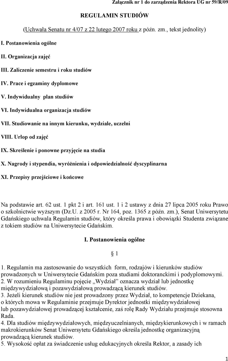 Urlop od zajęć IX. Skreślenie i ponowne przyjęcie na studia X. Nagrody i stypendia, wyróżnienia i odpowiedzialność dyscyplinarna XI. Przepisy przejściowe i końcowe Na podstawie art. 62 ust.