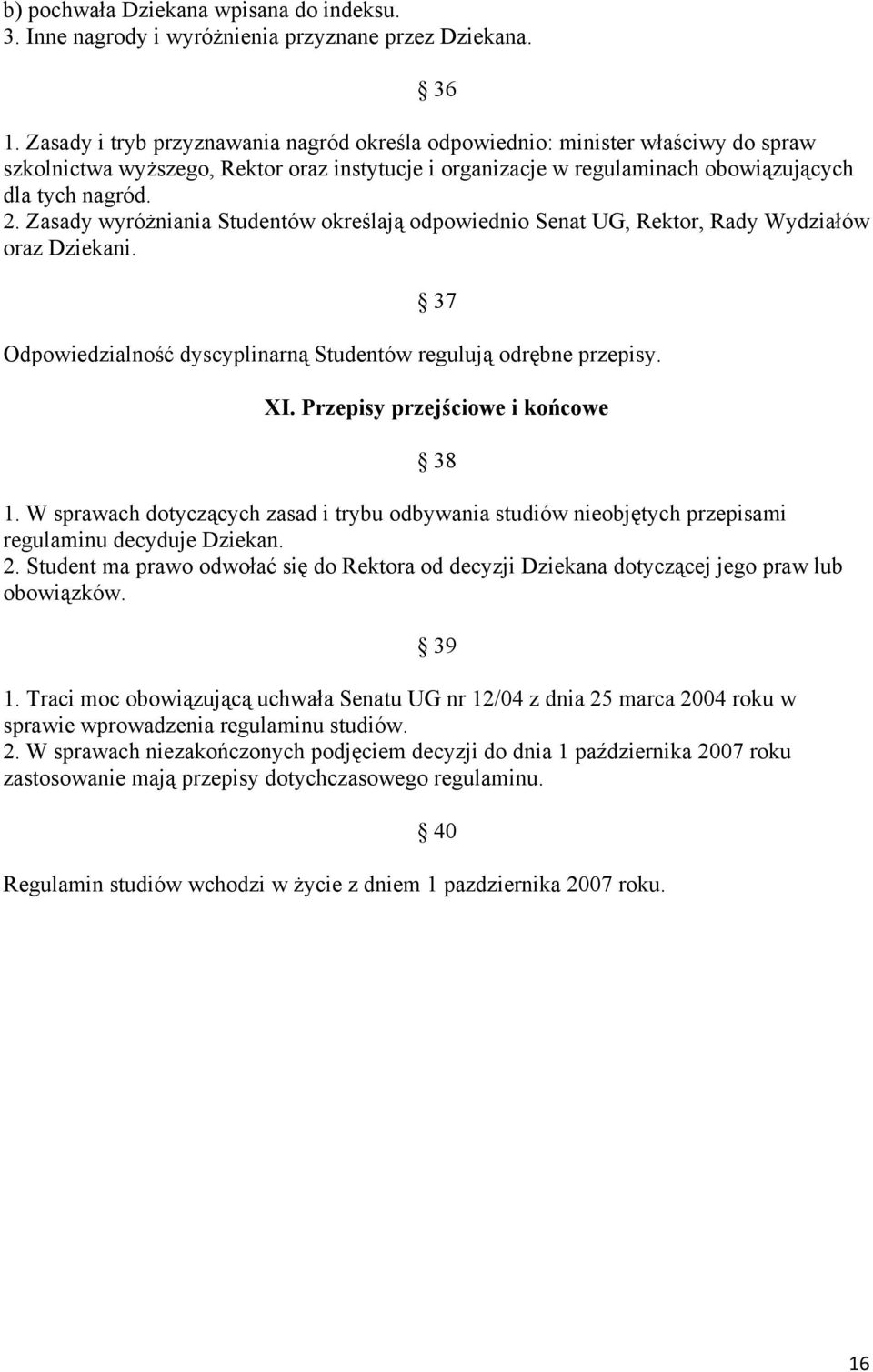 Zasady wyróżniania Studentów określają odpowiednio Senat UG, Rektor, Rady Wydziałów oraz Dziekani. 37 Odpowiedzialność dyscyplinarną Studentów regulują odrębne przepisy. XI.