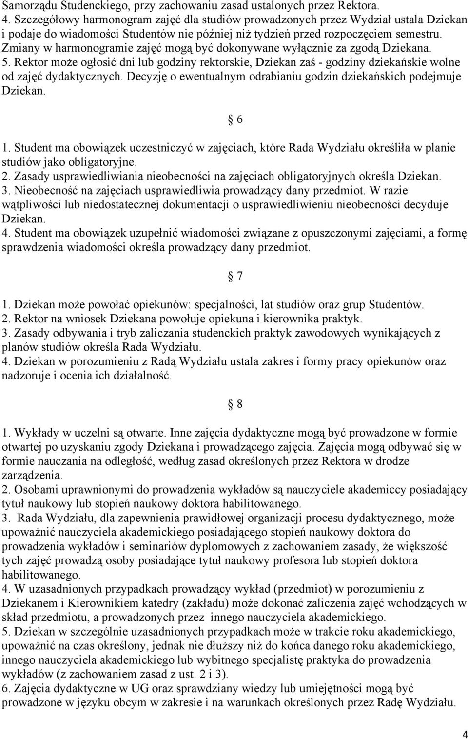 Zmiany w harmonogramie zajęć mogą być dokonywane wyłącznie za zgodą Dziekana. 5. Rektor może ogłosić dni lub godziny rektorskie, Dziekan zaś - godziny dziekańskie wolne od zajęć dydaktycznych.