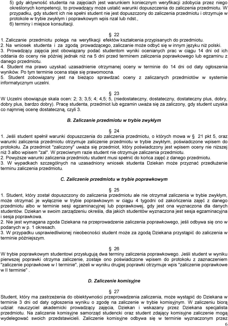 , 6) terminy i miejsce konsultacji. 22 1. Zaliczanie przedmiotu polega na weryfikacji efektów kształcenia przypisanych do przedmiotu. 2. Na wniosek studenta i za zgodą prowadzącego, zaliczanie może odbyć się w innym języku niż polski.