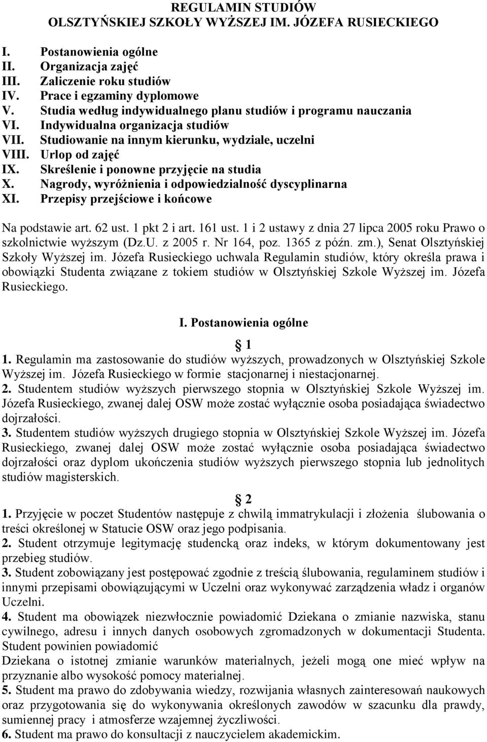 Skreślenie i ponowne przyjęcie na studia X. Nagrody, wyróżnienia i odpowiedzialność dyscyplinarna XI. Przepisy przejściowe i końcowe Na podstawie art. 62 ust. 1 pkt 2 i art. 161 ust.