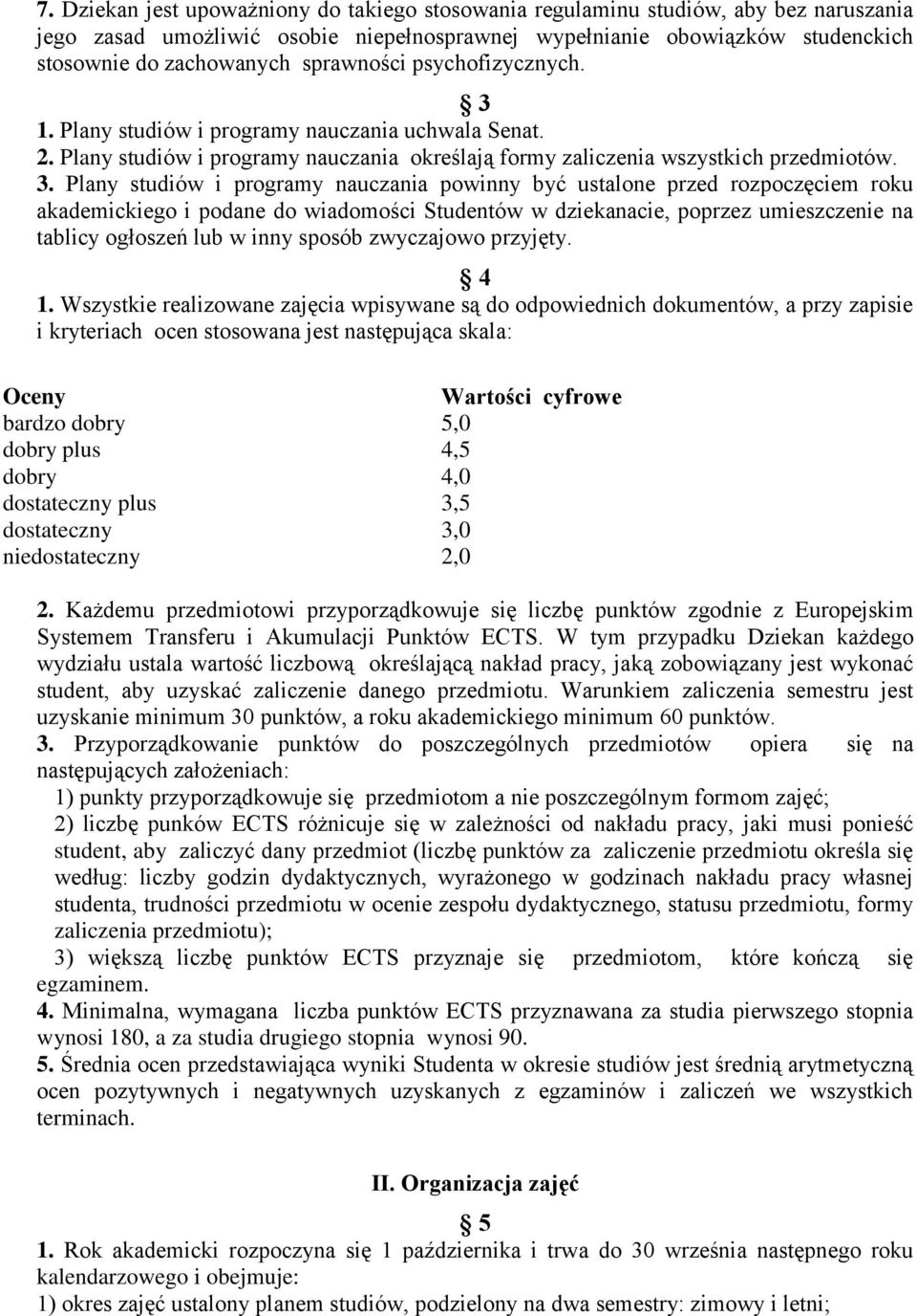 1. Plany studiów i programy nauczania uchwala Senat. 2. Plany studiów i programy nauczania określają formy zaliczenia wszystkich przedmiotów. 3.