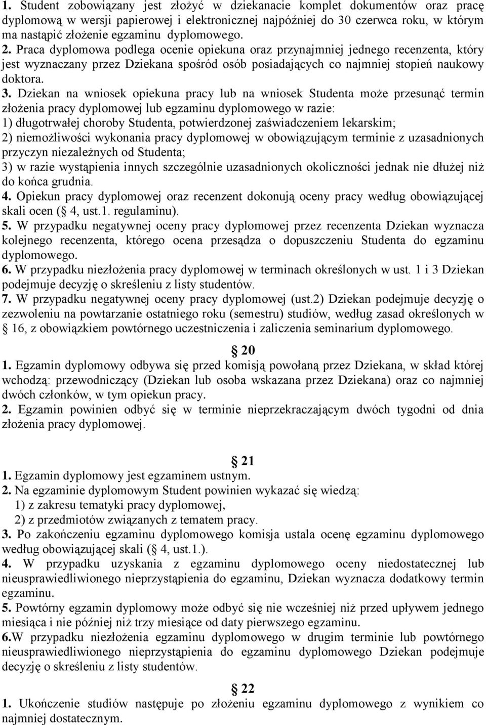 Dziekan na wniosek opiekuna pracy lub na wniosek Studenta może przesunąć termin złożenia pracy dyplomowej lub egzaminu dyplomowego w razie: 1) długotrwałej choroby Studenta, potwierdzonej