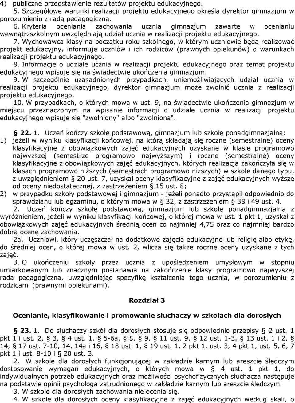 Wychowawca klasy na początku roku szkolnego, w którym uczniowie będą realizować projekt edukacyjny, informuje uczniów i ich rodziców (prawnych opiekunów) o warunkach realizacji projektu edukacyjnego.