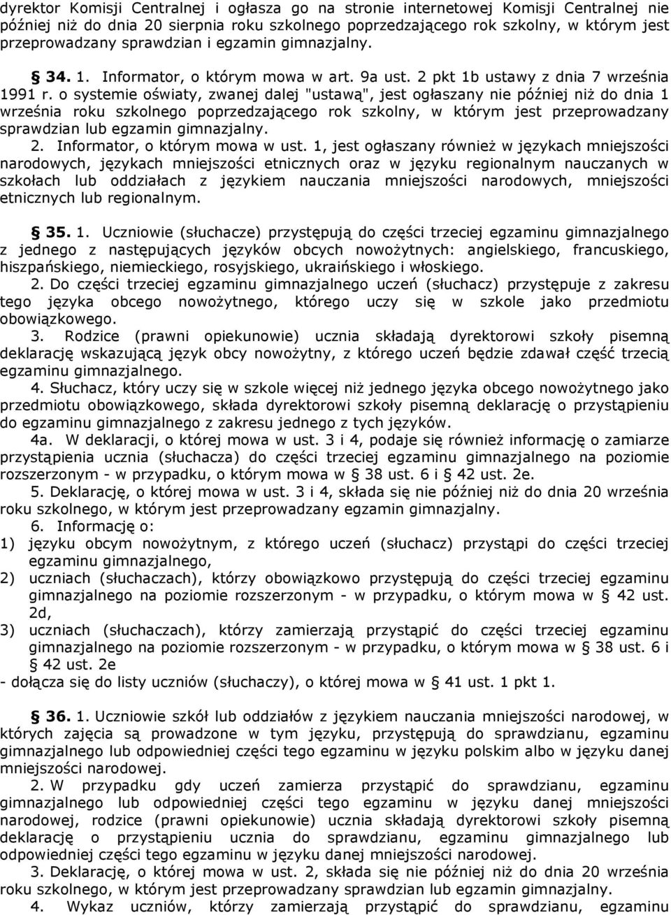 o systemie oświaty, zwanej dalej "ustawą", jest ogłaszany nie później niż do dnia 1 września roku szkolnego poprzedzającego rok szkolny, w którym jest przeprowadzany sprawdzian lub egzamin