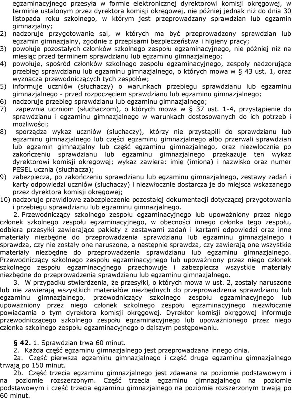 i higieny pracy; 3) powołuje pozostałych członków szkolnego zespołu egzaminacyjnego, nie później niż na miesiąc przed terminem sprawdzianu lub egzaminu gimnazjalnego; 4) powołuje, spośród członków