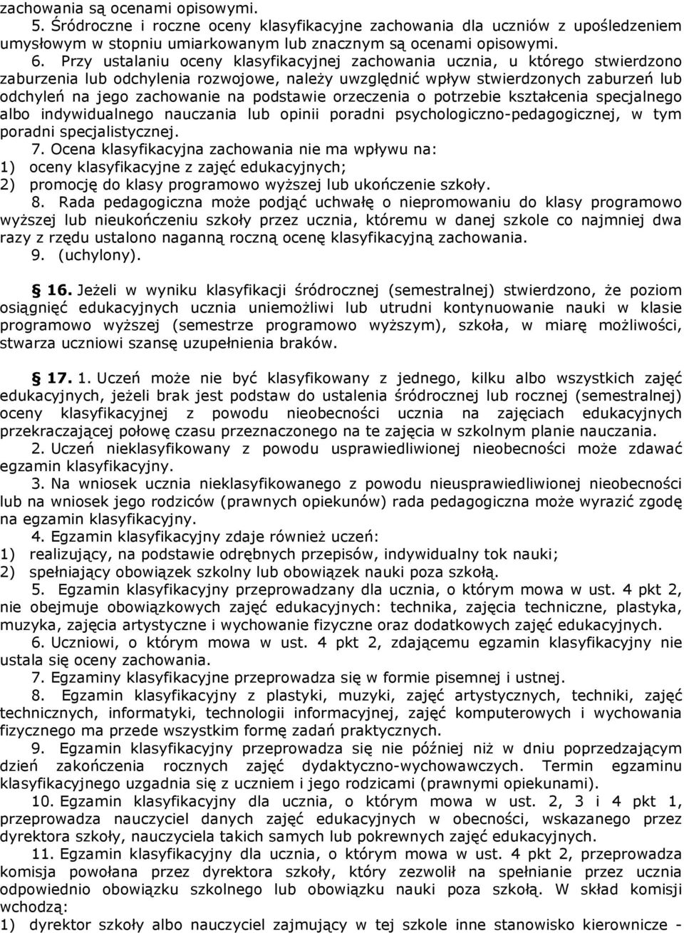 podstawie orzeczenia o potrzebie kształcenia specjalnego albo indywidualnego nauczania lub opinii poradni psychologiczno-pedagogicznej, w tym poradni specjalistycznej. 7.