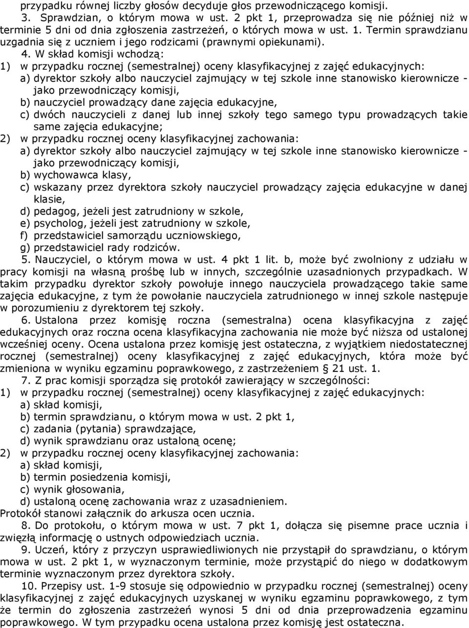 W skład komisji wchodzą: 1) w przypadku rocznej (semestralnej) oceny klasyfikacyjnej z zajęć edukacyjnych: a) dyrektor szkoły albo nauczyciel zajmujący w tej szkole inne stanowisko kierownicze - jako