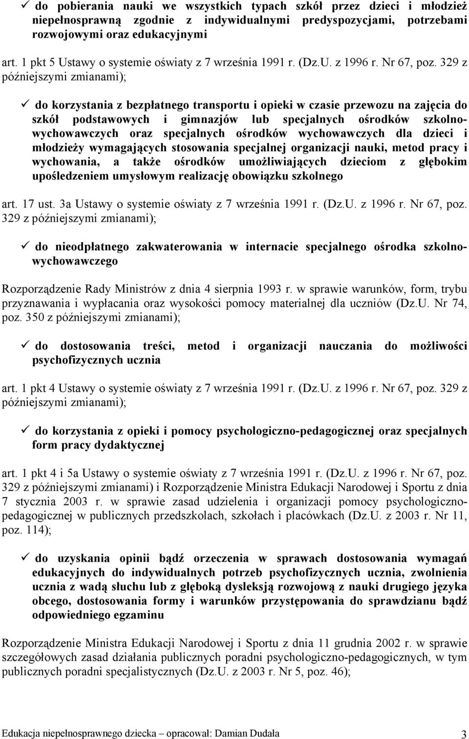 329 z późniejszymi zmianami); do korzystania z bezpłatnego transportu i opieki w czasie przewozu na zajęcia do szkół podstawowych i gimnazjów lub specjalnych ośrodków szkolnowychowawczych oraz