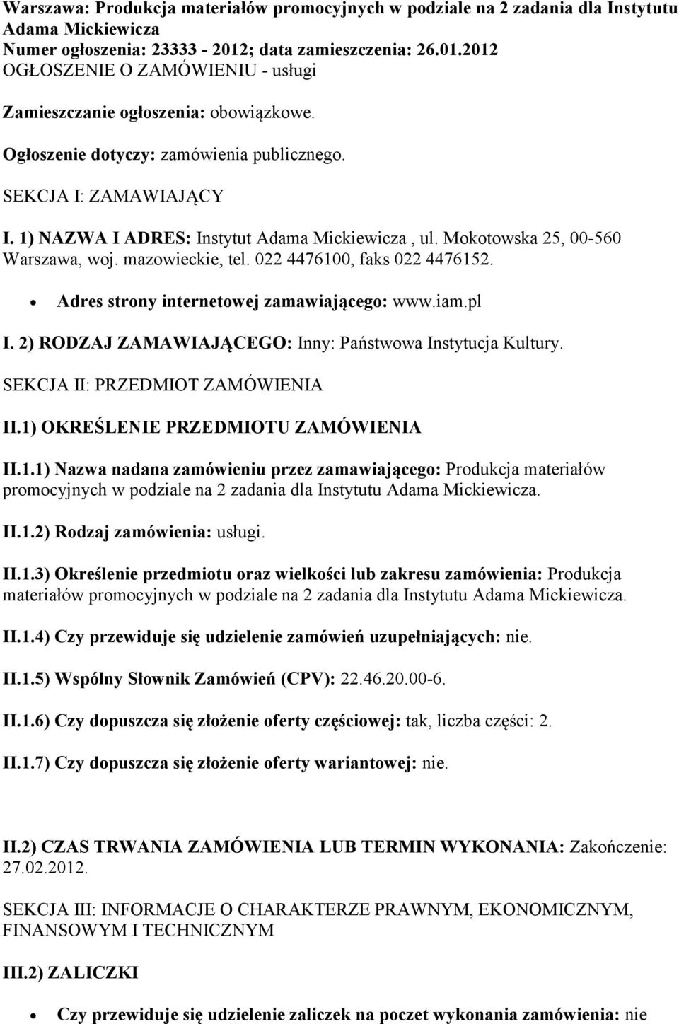 1) NAZWA I ADRES: Instytut Adama Mickiewicza, ul. Mokotowska 25, 00-560 Warszawa, woj. mazowieckie, tel. 022 4476100, faks 022 4476152. Adres strony internetowej zamawiającego: www.iam.pl I.