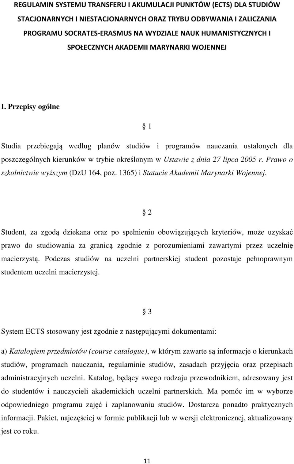 Przepisy ogólne 1 Studia przebiegają według planów studiów i programów nauczania ustalonych dla poszczególnych kierunków w trybie określonym w Ustawie z dnia 27 lipca 2005 r.