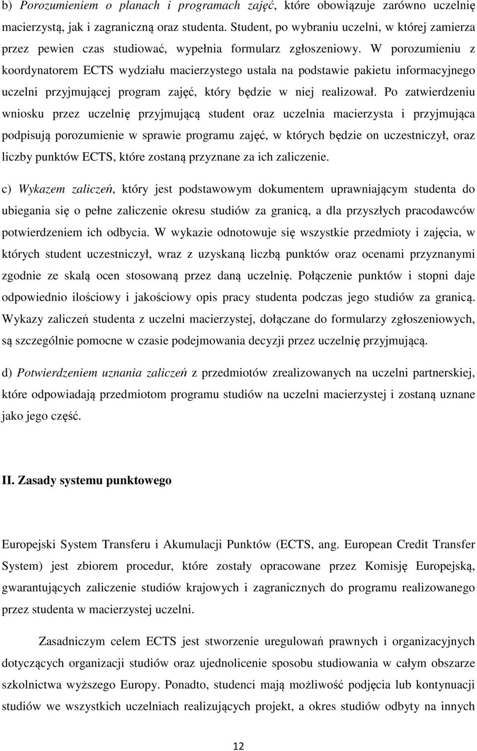 W porozumieniu z koordynatorem ECTS wydziału macierzystego ustala na podstawie pakietu informacyjnego uczelni przyjmującej program zajęć, który będzie w niej realizował.