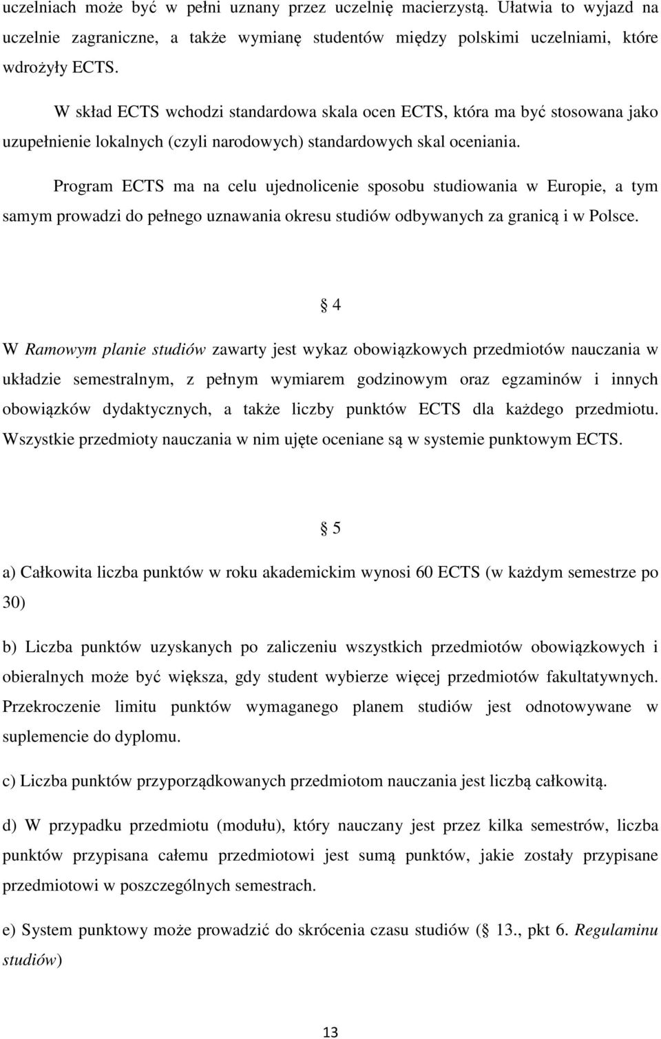 Program ECTS ma na celu ujednolicenie sposobu studiowania w Europie, a tym samym prowadzi do pełnego uznawania okresu studiów odbywanych za granicą i w Polsce.