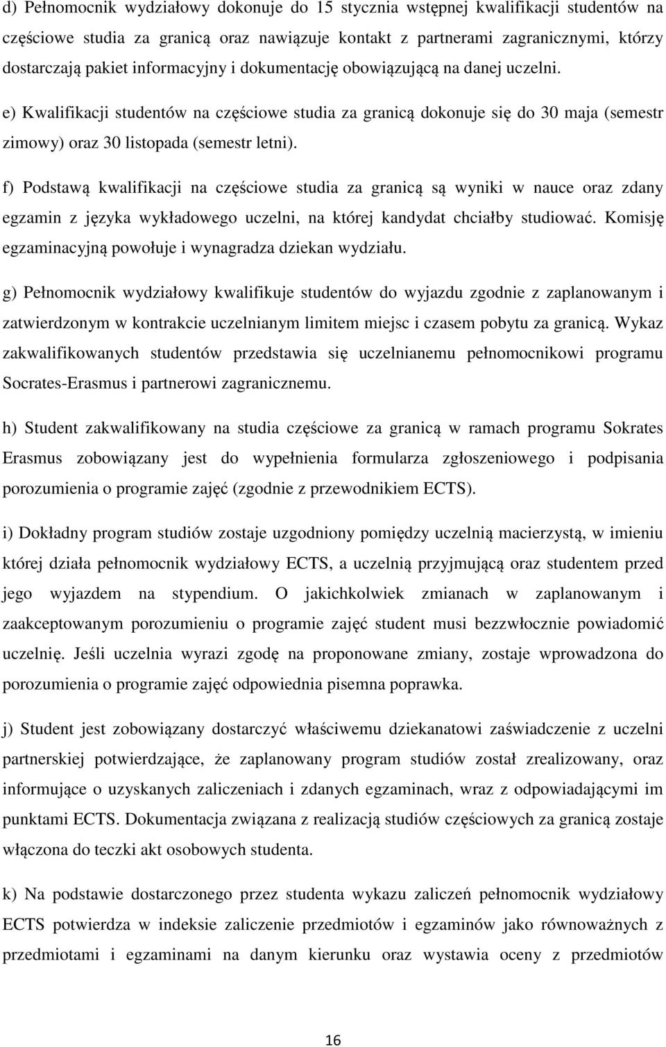 f) Podstawą kwalifikacji na częściowe studia za granicą są wyniki w nauce oraz zdany egzamin z języka wykładowego uczelni, na której kandydat chciałby studiować.