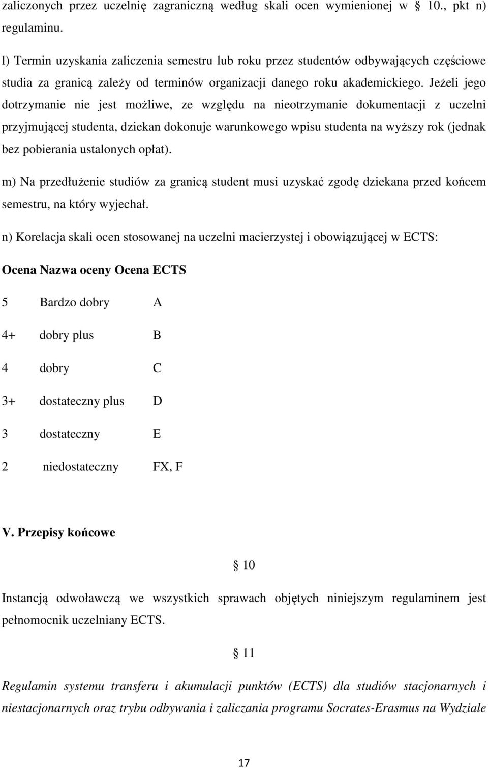 Jeżeli jego dotrzymanie nie jest możliwe, ze względu na nieotrzymanie dokumentacji z uczelni przyjmującej studenta, dziekan dokonuje warunkowego wpisu studenta na wyższy rok (jednak bez pobierania