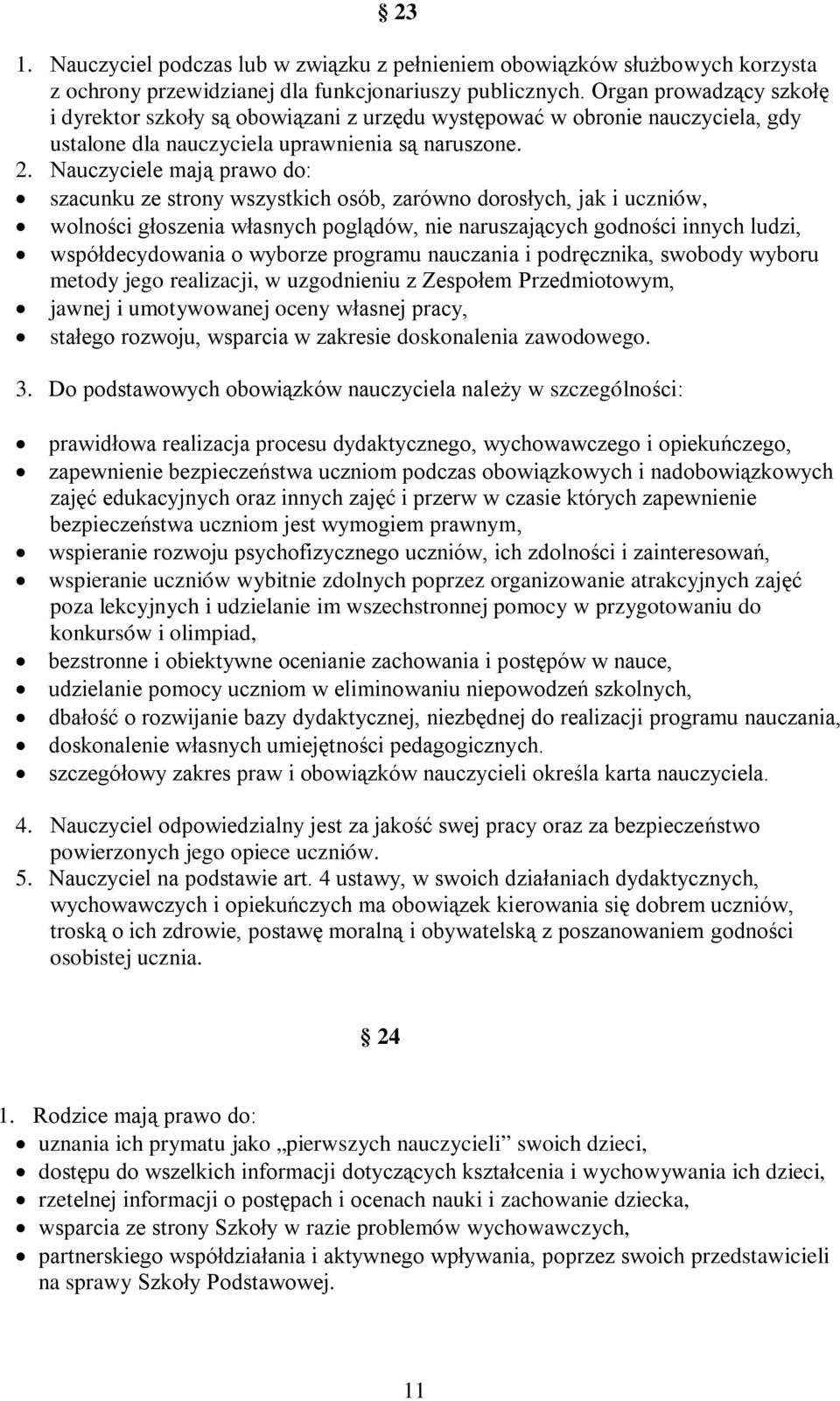 Nauczyciele mają prawo do: szacunku ze strony wszystkich osób, zarówno dorosłych, jak i uczniów, wolności głoszenia własnych poglądów, nie naruszających godności innych ludzi, współdecydowania o