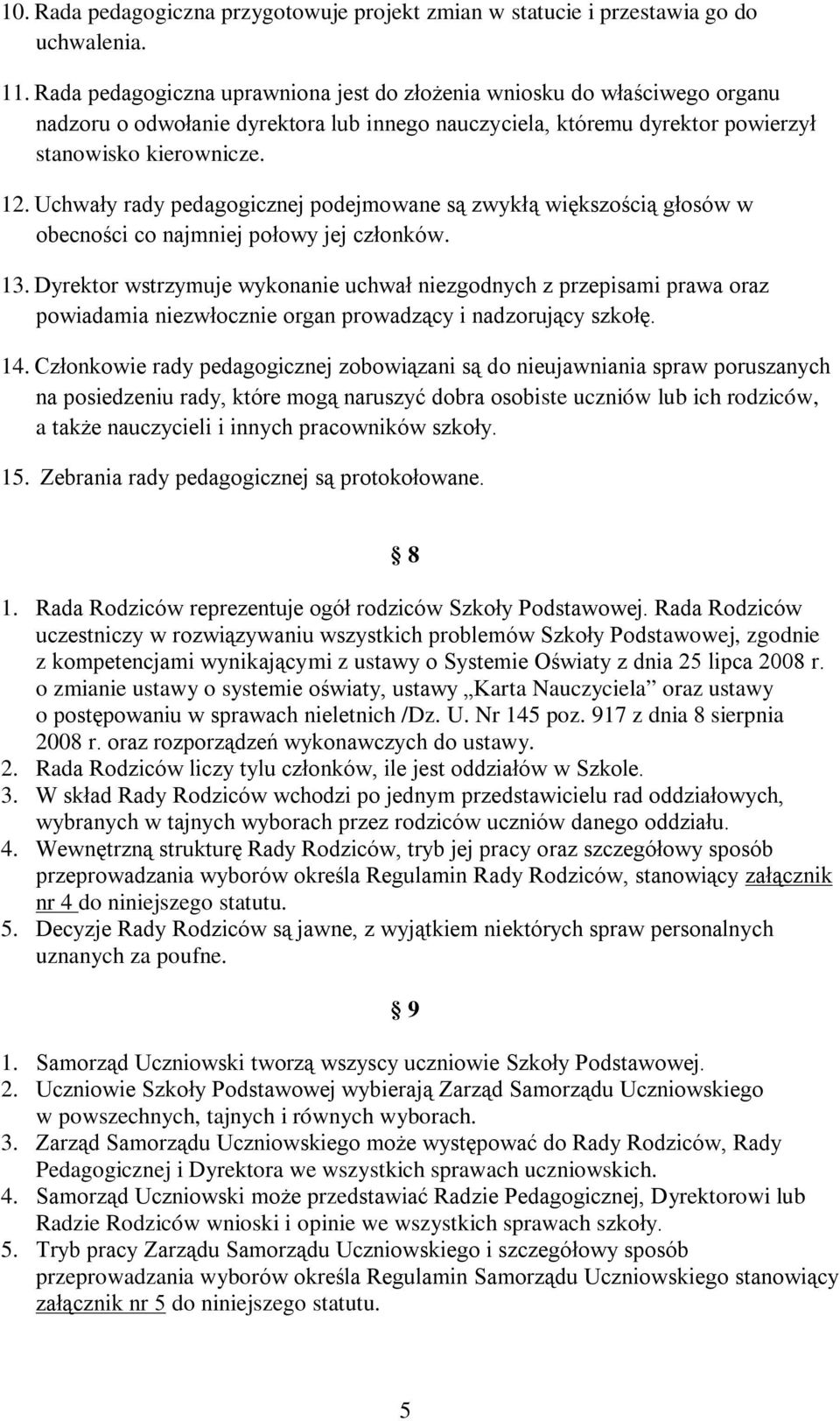 Uchwały rady pedagogicznej podejmowane są zwykłą większością głosów w obecności co najmniej połowy jej członków. 13.