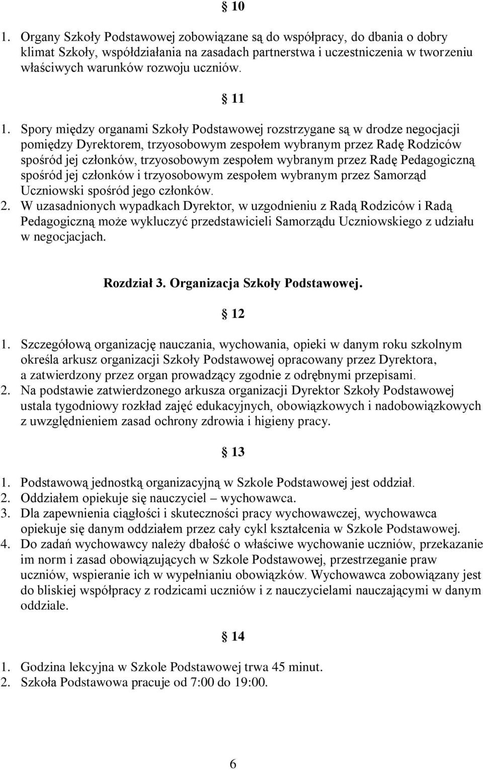 wybranym przez Radę Pedagogiczną spośród jej członków i trzyosobowym zespołem wybranym przez Samorząd Uczniowski spośród jego członków. 2.