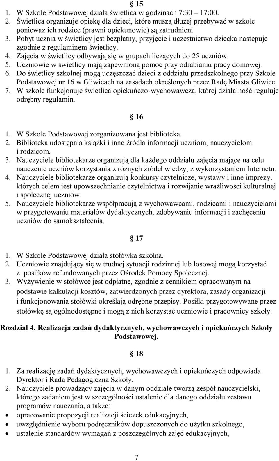 Pobyt ucznia w świetlicy jest bezpłatny, przyjęcie i uczestnictwo dziecka następuje zgodnie z regulaminem świetlicy. 4. Zajęcia w świetlicy odbywają się w grupach liczących do 25 uczniów. 5.