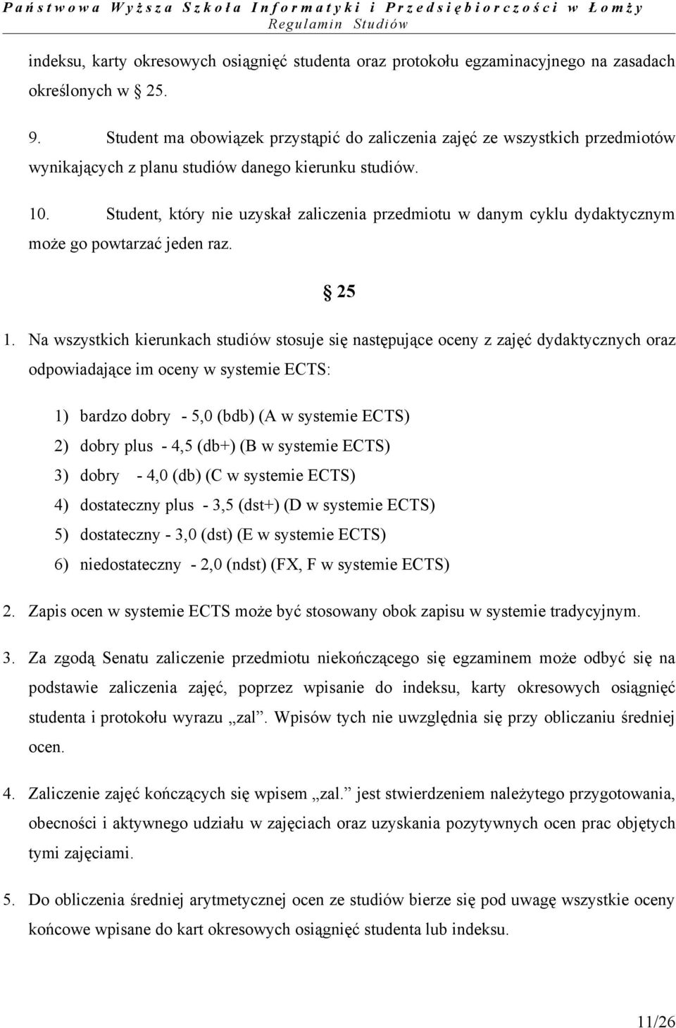 Student, który nie uzyskał zaliczenia przedmiotu w danym cyklu dydaktycznym może go powtarzać jeden raz. 25 1.