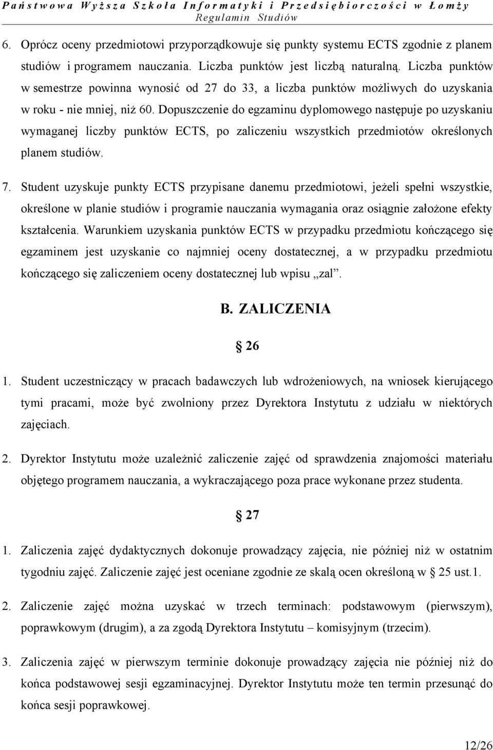 Dopuszczenie do egzaminu dyplomowego następuje po uzyskaniu wymaganej liczby punktów ECTS, po zaliczeniu wszystkich przedmiotów określonych planem studiów. 7.