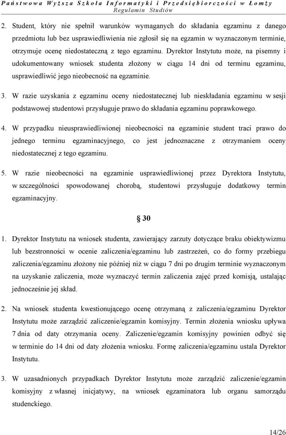 W razie uzyskania z egzaminu oceny niedostatecznej lub nieskładania egzaminu w sesji podstawowej studentowi przysługuje prawo do składania egzaminu poprawkowego. 4.