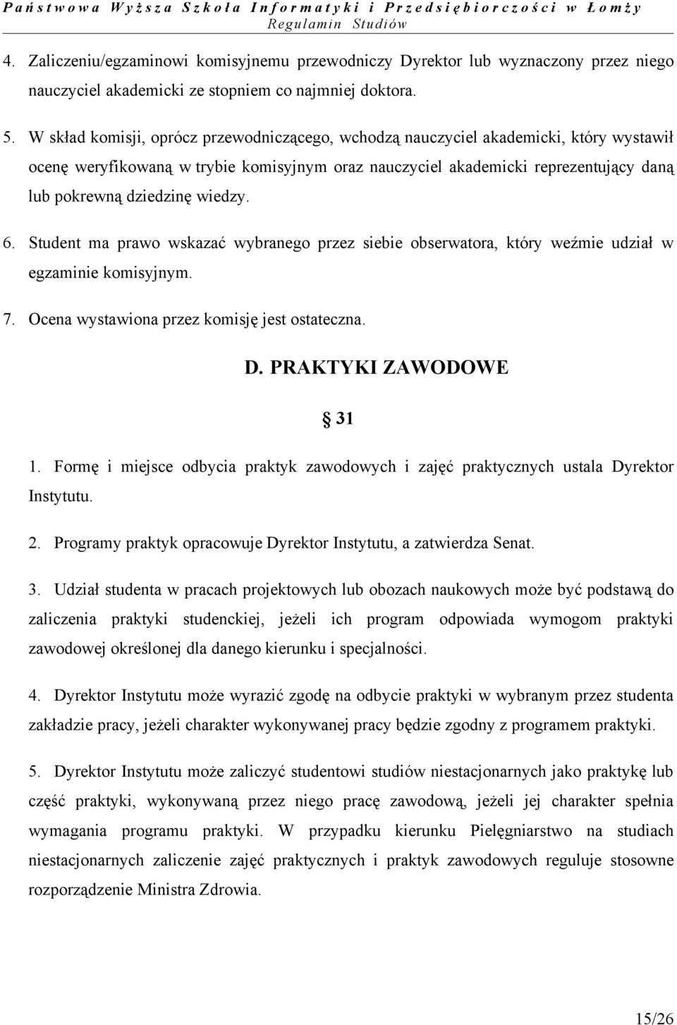 wiedzy. 6. Student ma prawo wskazać wybranego przez siebie obserwatora, który weźmie udział w egzaminie komisyjnym. 7. Ocena wystawiona przez komisję jest ostateczna. D. PRAKTYKI ZAWODOWE 31 1.