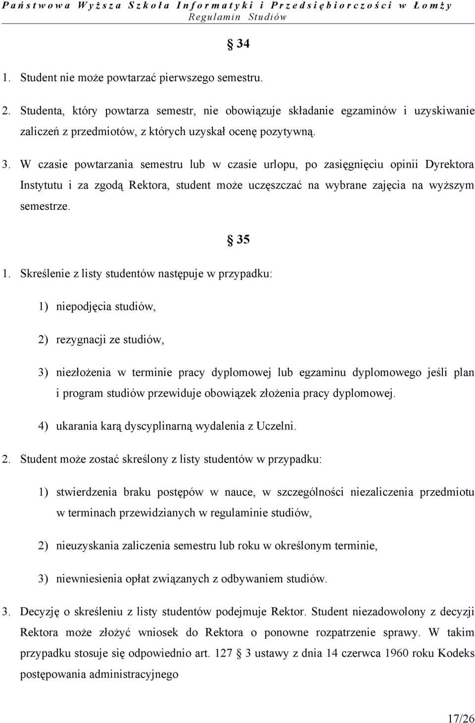 Skreślenie z listy studentów następuje w przypadku: 1) niepodjęcia studiów, 2) rezygnacji ze studiów, 3) niezłożenia w terminie pracy dyplomowej lub egzaminu dyplomowego jeśli plan i program studiów