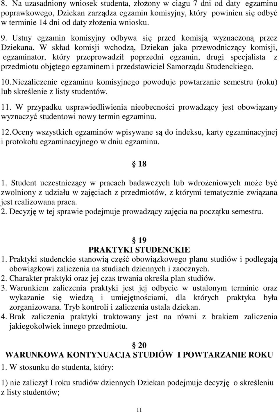 W skład komisji wchodz, Dziekan jaka przewodniczcy komisji, egzaminator, który przeprowadził poprzedni egzamin, drugi specjalista z przedmiotu objtego egzaminem i przedstawiciel Samorzdu Studenckiego.