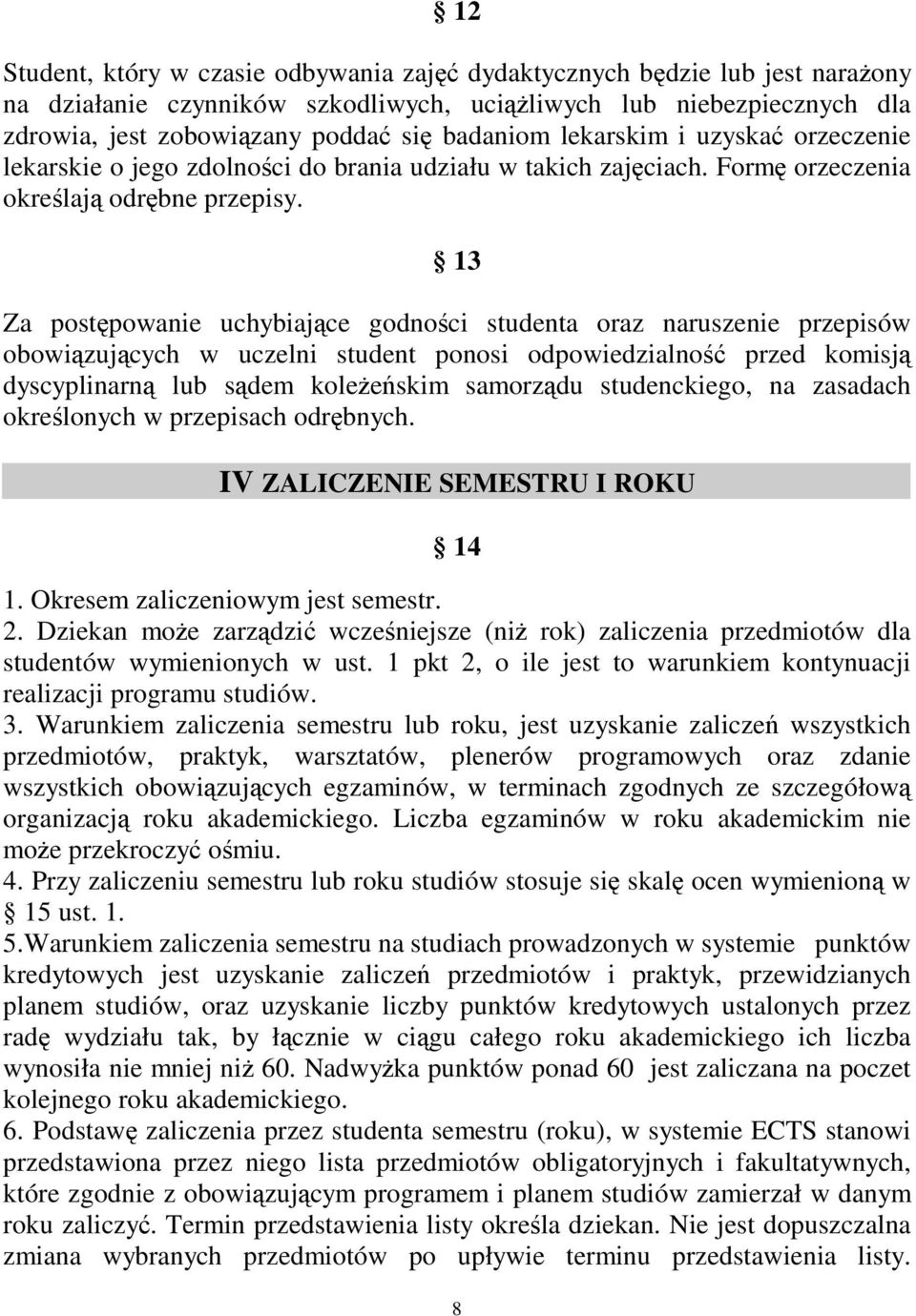 13 Za postpowanie uchybiajce godnoci studenta oraz naruszenie przepisów obowizujcych w uczelni student ponosi odpowiedzialno przed komisj dyscyplinarn lub sdem koleeskim samorzdu studenckiego, na