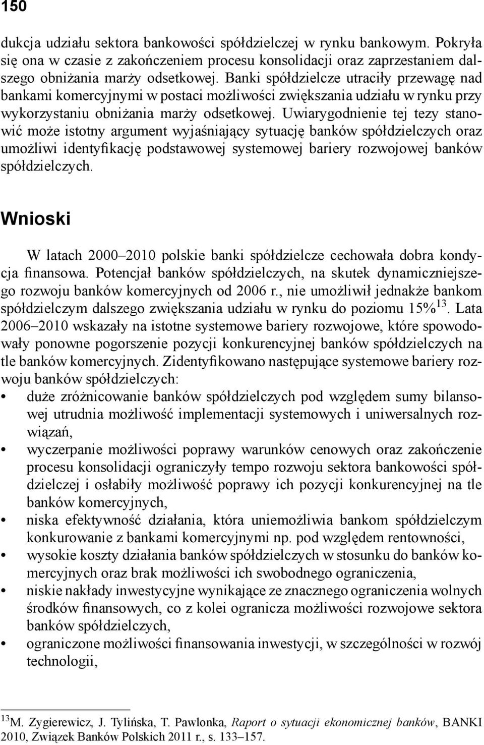 Uwiarygodnienie tej tezy stanowić może istotny argument wyjaśniający sytuację banków spółdzielczych oraz umożliwi identyfikację podstawowej systemowej bariery rozwojowej banków spółdzielczych.