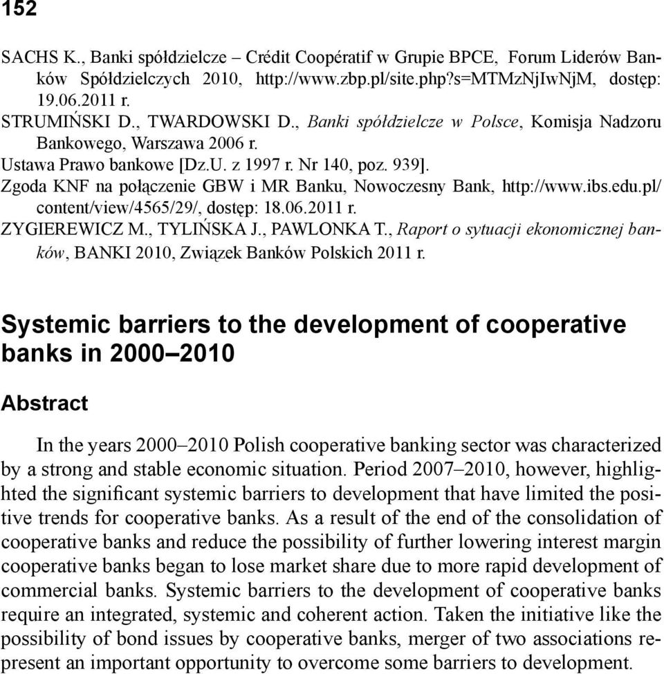 ibs.edu.pl/ content/view/4565/29/, dostęp: 18.06.2011 r. ZYGIEREWICZ M., TYLIŃSKA J., PAWLONKA T., Raport o sytuacji ekonomicznej banków, BANKI 2010, Związek Banków Polskich 2011 r.