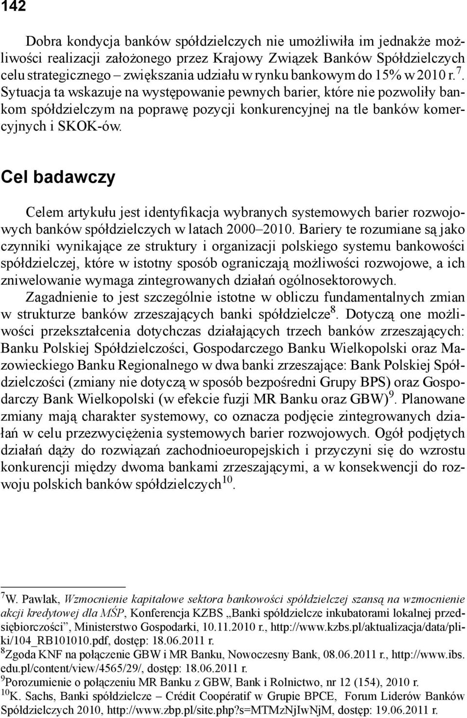 Cel badawczy Celem artykułu jest identyfikacja wybranych systemowych barier rozwojowych banków spółdzielczych w latach 2000 2010.