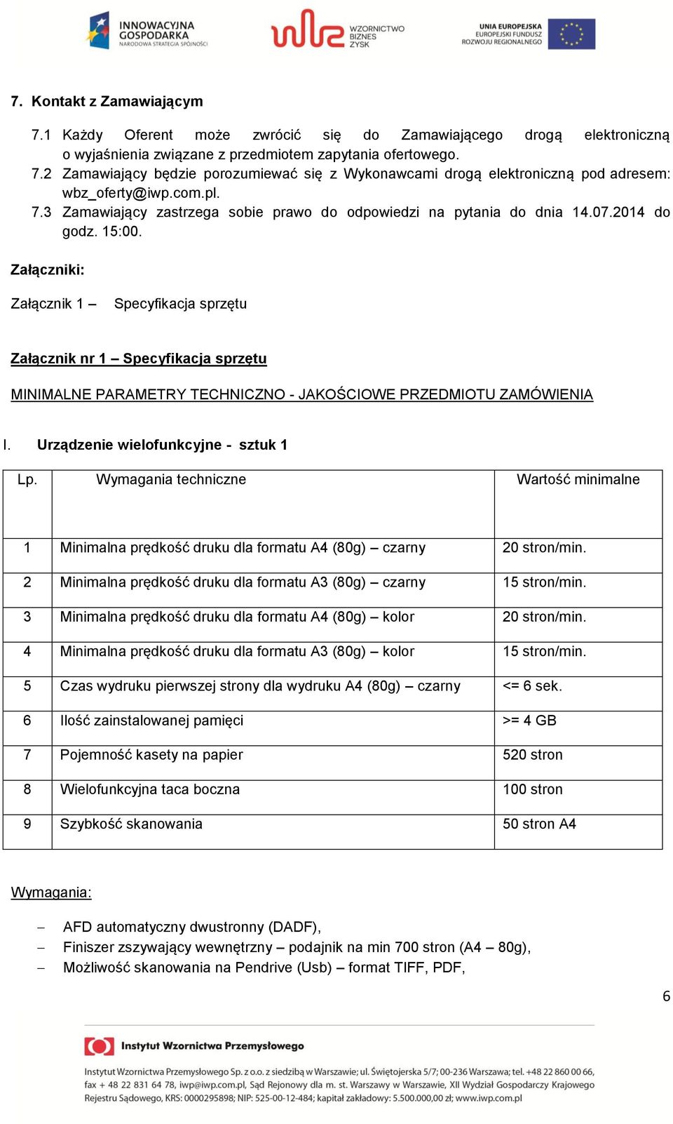 Załączniki: Załącznik 1 Specyfikacja sprzętu Załącznik nr 1 Specyfikacja sprzętu MINIMALNE PARAMETRY TECHNICZNO - JAKOŚCIOWE PRZEDMIOTU ZAMÓWIENIA I. Urządzenie wielofunkcyjne - sztuk 1 Lp.