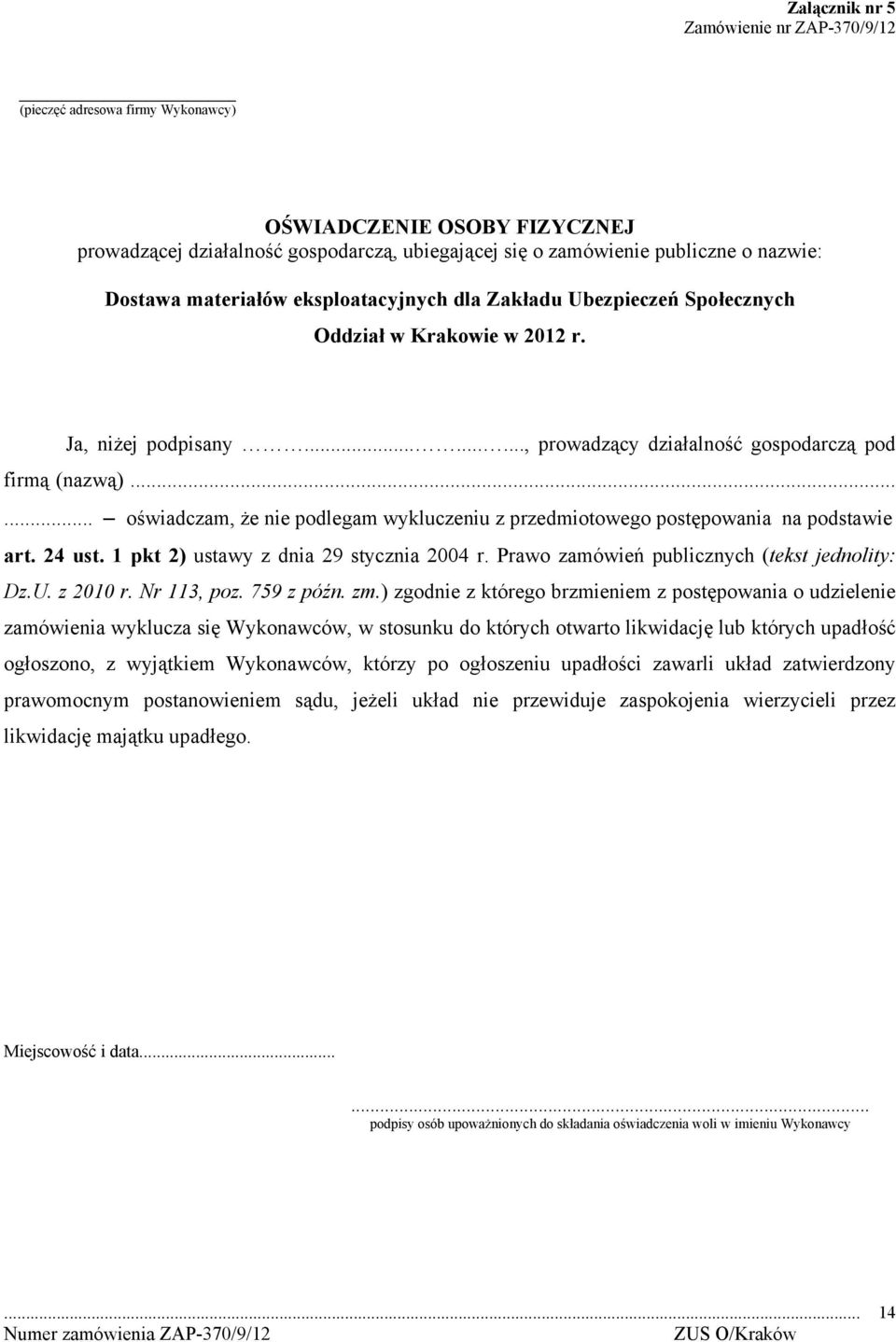 ..... oświadczam, że nie podlegam wykluczeniu z przedmiotowego postępowania na podstawie art. 24 ust. 1 pkt 2) ustawy z dnia 29 stycznia 2004 r. Prawo zamówień publicznych (tekst jednolity: Dz.U.